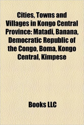 Cities, Towns and Villages in Kongo Central Province: Matadi, Banana, Democratic Republic of the Congo, Boma, Kongo Central, Kimpese