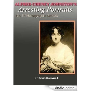 Alfred Cheney Johnston's Arresting Portraits (His 17 Photographic Secrets) (English Edition) [Kindle-editie]