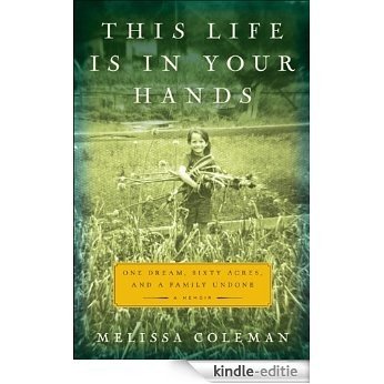 This Life Is in Your Hands: One Dream, Sixty Acres, and a Family Undone [Kindle-editie]