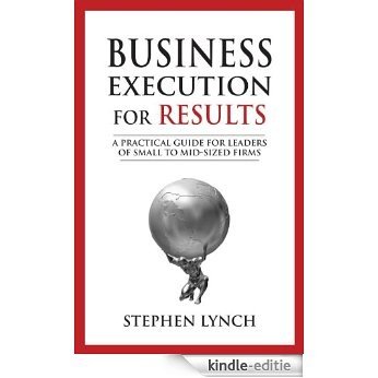Business Execution for RESULTS: A Practical Guide for Leaders of Small to Mid-Sized Firms (English Edition) [Kindle-editie]