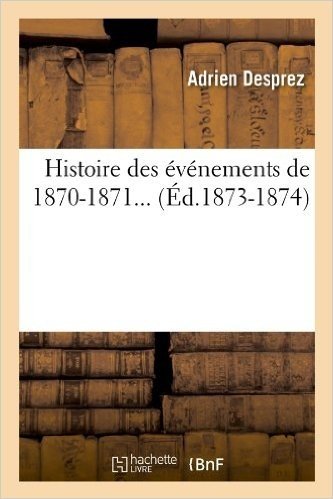 Histoire Des Evenements de 1870-1871... (Ed.1873-1874)