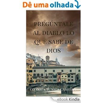 PREGÚNTALE AL DIABLO LO QUE SABE DE DIOS (Spanish Edition) [eBook Kindle]