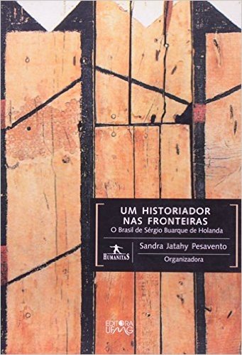 Um Historiador nas Fronteiras. O Brasil de Sérgio Buarque de Holanda