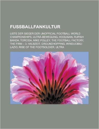 Fussballfankultur: Liste Der Sieger Der Unofficial Football World Championships, Ultra-Bewegung, Hooligan, Rupiah Banda, Torcida, Mike Po