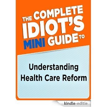 The Complete Idiot's Mini Guide to Understanding Healthcarereform [Kindle-editie]
