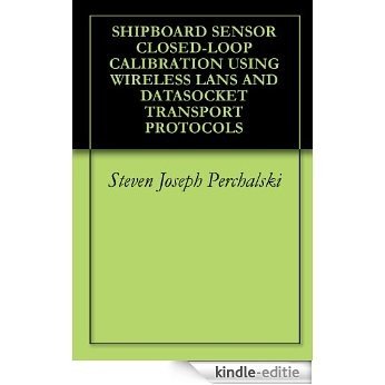 SHIPBOARD SENSOR CLOSED-LOOP CALIBRATION USING WIRELESS LANS AND DATASOCKET TRANSPORT PROTOCOLS (English Edition) [Kindle-editie]