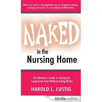 Naked in the Nursing Home: The Women's Guide to Paying for Long-term Care Without Going Broke (English Edition) [Kindle-editie]