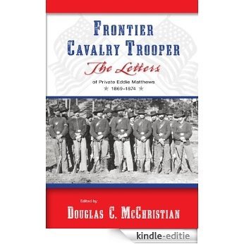 Frontier Cavalry Trooper: The Letters of Private Eddie Matthews, 1869-1874 (English Edition) [Kindle-editie]