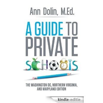 A Guide to Private Schools: The Washington, DC, Northern Virginia, and Maryland Edition (English Edition) [Kindle-editie]