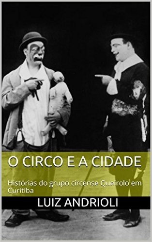 O Circo e a Cidade: Histórias do grupo circense Queirolo em Curitiba