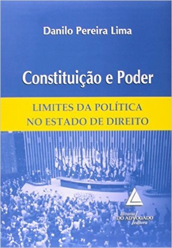 Constituição e Poder. Limites da Política no Estado de Direito