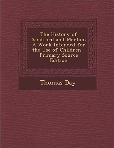 The History of Sandford and Merton: A Work Intended for the Use of Children - Primary Source Edition