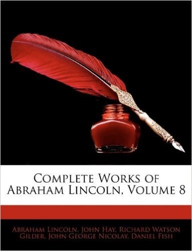 Complete Works of Abraham Lincoln, Volume 8
