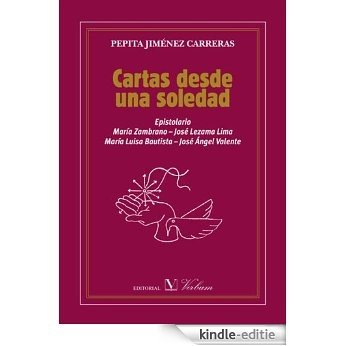 Cartas desde una soledad: Epistolario: María Zambrano, José Lezama Lima, María Luisa Bautista y José Ángel Valente [Kindle-editie]