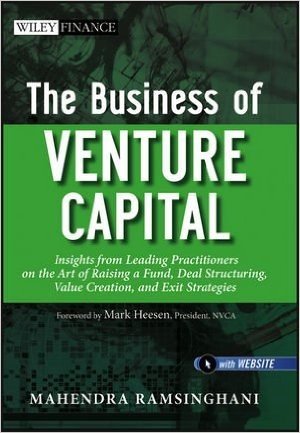 The Business of Venture Capital: Insights from Leading Practitioners on the Art of Raising a Fund, Deal Structuring, Value Creation, and Exit Strategi