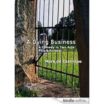 A DYING BUSINESS: A Comedy in Two Acts - Plus a Funeral (English Edition) [Kindle-editie]