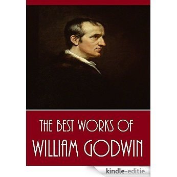 The Best Works of William Godwin (Best Works Including The Adventures of Caleb Williams, Thoughts on Man, Damon and Delia, Imogen, And More) (English Edition) [Kindle-editie]
