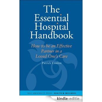 The Essential Hospital Handbook: How to Be an Effective Partner in a Loved One’s Care: What You Need to Know About Caring for Someone You Love (Yale University Press Health & Wellness) [Kindle-editie]