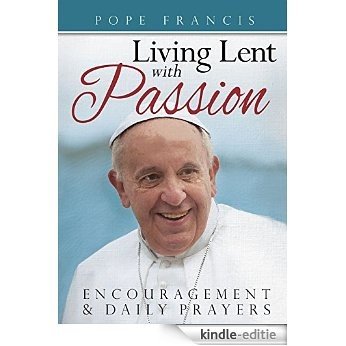 Pope Francis: Living Lent with Passion: Encouragement and Daily Prayers (English Edition) [Kindle-editie]