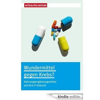 Wundermittel gegen Krebs?: Nahrungsergänzungsmittel auf dem Prüfstand (German Edition) [Print Replica] [Kindle-editie]