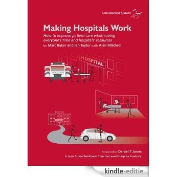 Making Hospitals Work: How to improve patient care while saving everyone's time and hospitals' resources (English Edition) [Kindle-editie]