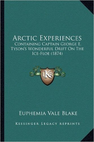 Arctic Experiences: Containing Captain George E. Tyson's Wonderful Drift on the Ice-Floe (1874)