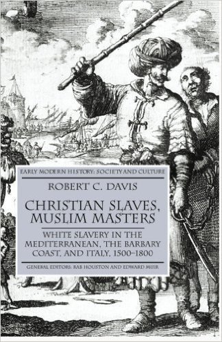Christian Slaves, Muslim Masters: White Slavery in the Mediterranean, the Barbary Coast and Italy, 1500-1800