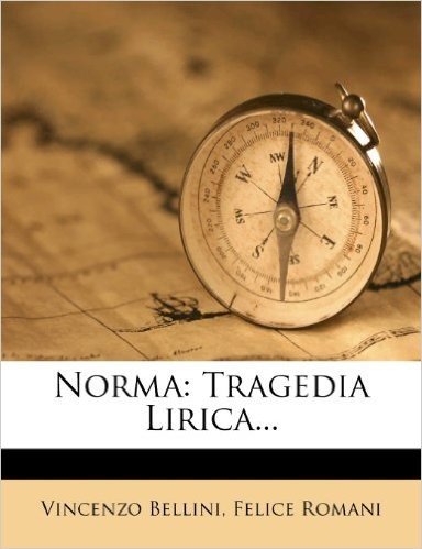 Norma: Tragedia Lirica...