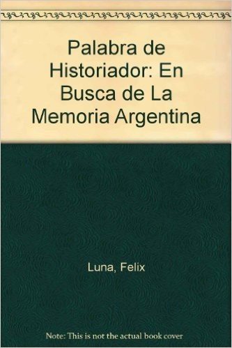 Palabra de Historiador: En Busca de La Memoria Argentina