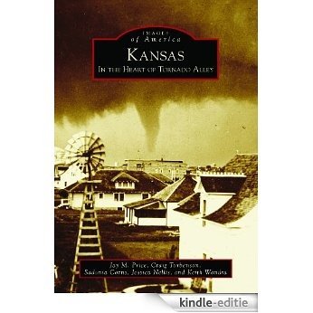 Kansas: In the Heart of Tornado Alley (Images of America) (English Edition) [Kindle-editie]