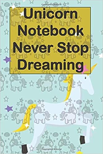 Unicorn Notebook Never Stop Dreaming: A SKETCH AND NOTEBOOK TO LET A CUTE GIRL ENJOY DRAWING , DODDLING , AND WRITING /6 BY 9 INCHES 100 PAGE