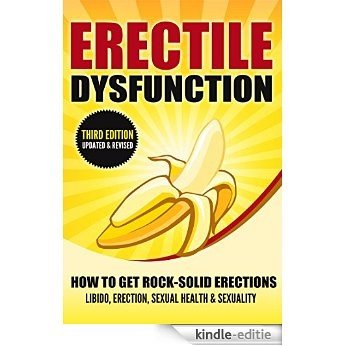ERECTILE DYSFUNCTION: How To Get Rock-Solid Erections - Libido, Erection, Sexual Health & Sexuality (Prostate, ED, Testosterone, Kegel, Performance Anxiety, ... Ejaculation, Orgasm) (English Edition) [Kindle-editie]