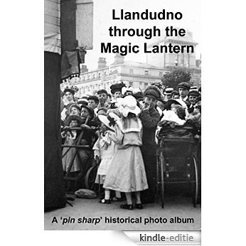 Llandudno through the Magic Lantern: A 'pin sharp' historical photo album (English Edition) [Kindle-editie]