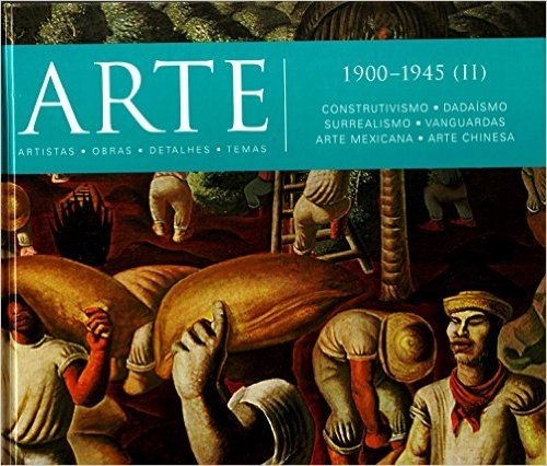 Arte. 1900-1945 (II). Construtivismo, Dadaísmo, Surrealismo, Vanguardas, Arte Mexicana, Arte Chinesa - Volume 10