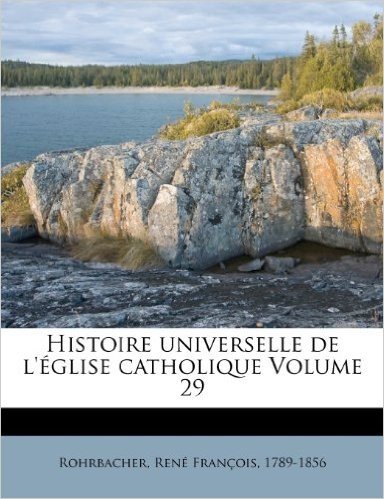 Histoire Universelle de L' Glise Catholique Volume 29