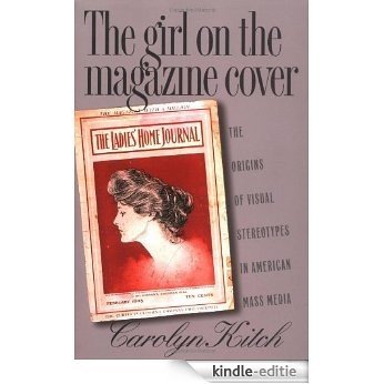 The Girl on the Magazine Cover: The Origins of  Visual Stereotypes in American Mass Media [Kindle-editie]