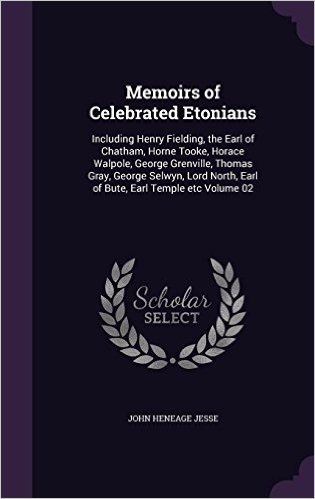 Memoirs of Celebrated Etonians: Including Henry Fielding, the Earl of Chatham, Horne Tooke, Horace Walpole, George Grenville, Thomas Gray, George ... Earl of Bute, Earl Temple Etc Volume 02