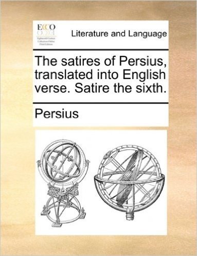The Satires of Persius, Translated Into English Verse. Satire the Sixth.