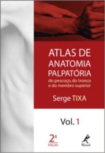 Atlas de Anatomia Palpatória do Pescoço, do Tronco e do Membro Superior - Volume 1