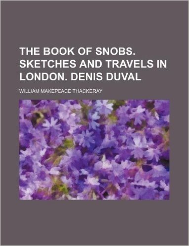 The Book of Snobs. Sketches and Travels in London. Denis Duval