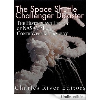 The Space Shuttle Challenger Disaster: The History and Legacy of NASA's Most Notorious Tragedy (English Edition) [Kindle-editie]