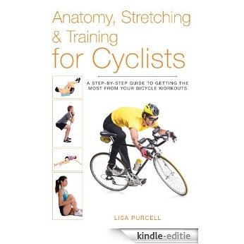 Anatomy, Stretching & Training for Cyclists: A Step-by-Step Guide to Getting the Most from Your Bicycle Workouts [Kindle-editie]