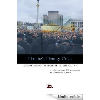Ukraine's Identity Crisis: Understanding the Protests and the Politics (Transitions Online Series Book 5) (English Edition) [Kindle-editie]