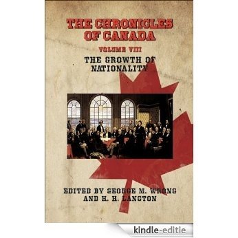THE CHRONICLES OF CANADA: Volume VIII - The Growth of Nationality (English Edition) [Kindle-editie]