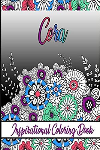 Cora Inspirational Coloring Book: An adult Coloring Book with Adorable Doodles, and Positive Affirmations for Relaxaiton. 30 designs , 64 pages, matte cover, size 6 x9 inch ,