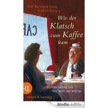Wie der Klatsch zum Kaffee kam: Wundersames aus der Welt der Wörter (German Edition) [Kindle-editie]