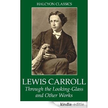 Through the Looking-Glass and Other Works by Lewis Carroll (Halcyon Classics) (English Edition) [Kindle-editie]