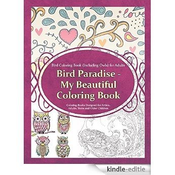 Bird Coloring Book (Including Owls) for Adults: Bird Paradise - My Beautiful Coloring Book Coloring Books Designed for Artists, Adults, Teens and Older Children (English Edition) [Kindle-editie]