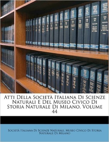 Atti Della Societ Italiana Di Scienze Naturali E del Museo Civico Di Storia Naturale Di Milano, Volume 44 baixar
