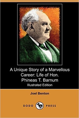 A Unique Story of a Marvellous Career: Life of Hon. Phineas T. Barnum (Illustrated Edition) (Dodo Press)
